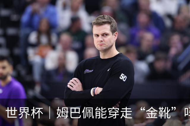 世界杯｜姆巴佩能穿走“金靴”吗？