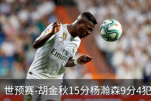 世预赛-胡金秋15分杨瀚森9分4犯 中国男篮主场负日本