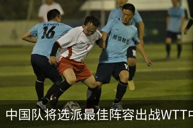 中国队将选派最佳阵容出战WTT中国大满贯赛