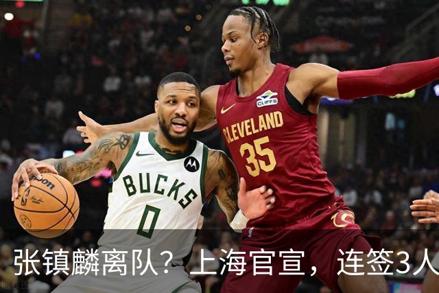 张镇麟离队？上海官宣，连签3人，1顶薪合同+1个C类+1个B类