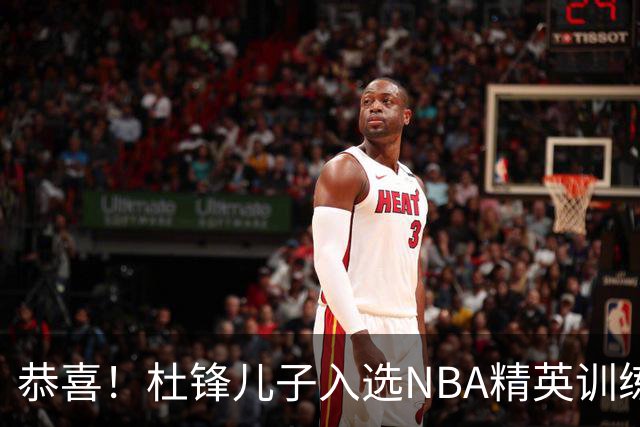 恭喜！杜锋儿子入选NBA精英训练营，胡明轩传来最新消息，麦考尔离队返美