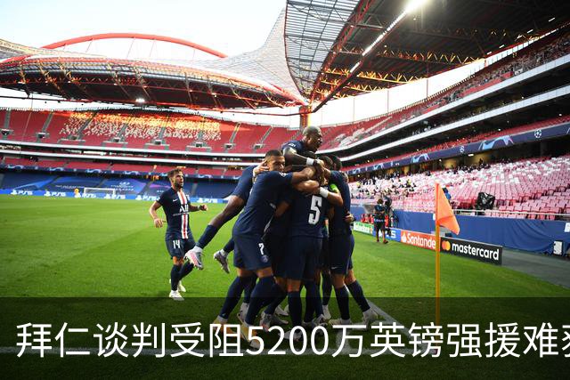 拜仁谈判受阻5200万英镑强援难获结果曼联借势抢人良机