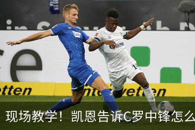 现场教学！凯恩告诉C罗中锋怎么踢 进攻防守皆有案例