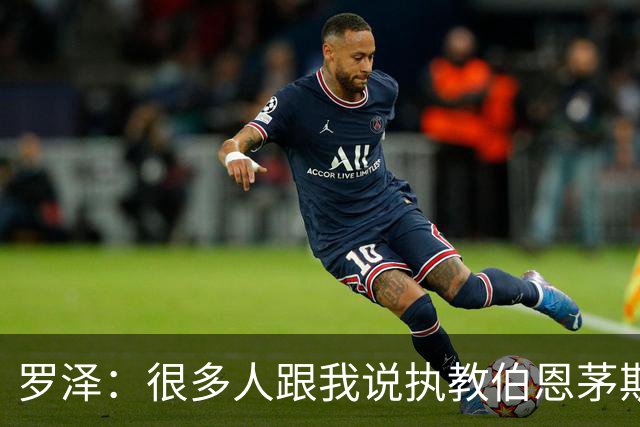 罗泽：很多人跟我说执教伯恩茅斯不容易，但这是最适合我的挑战