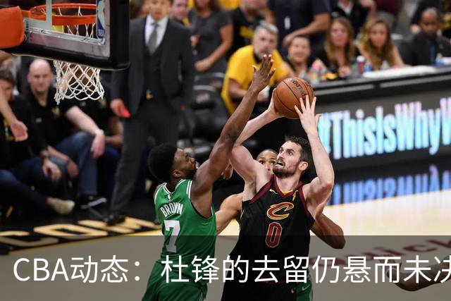 CBA动态：杜锋的去留仍悬而未决，陈家政收获大学录取